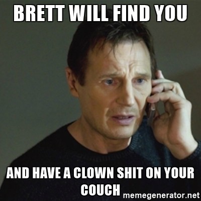 brett-will-find-you-and-have-a-clown-shit-on-your-couch.jpg